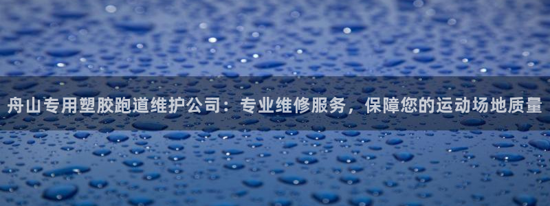 红足一1世666814足球比分网：舟山专用塑胶跑道维护公司：专业维修服务，保障您的运动场地质量