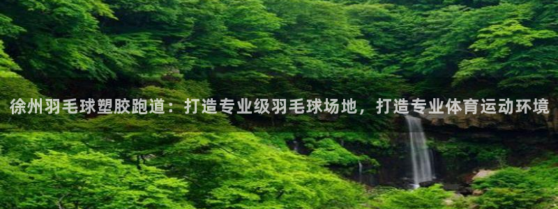 红足一1世66814新宝：徐州羽毛球塑胶跑道：打造专业级羽毛球场地，打造专业体育运动环境