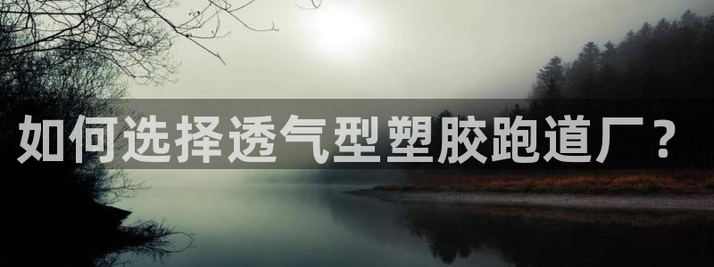 红足一1世666814足球：如何选择透气型塑胶跑道厂？