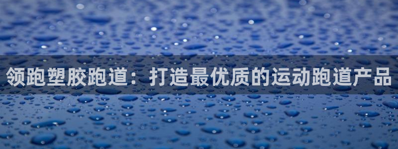 红足1世开奖预测：领跑塑胶跑道：打造最优质的运动跑道产品