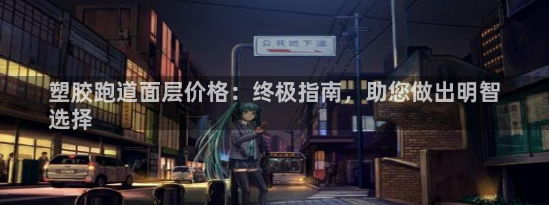 红足1世足球比分网址：塑胶跑道面层价格：终极指南，助您做出明智
选择