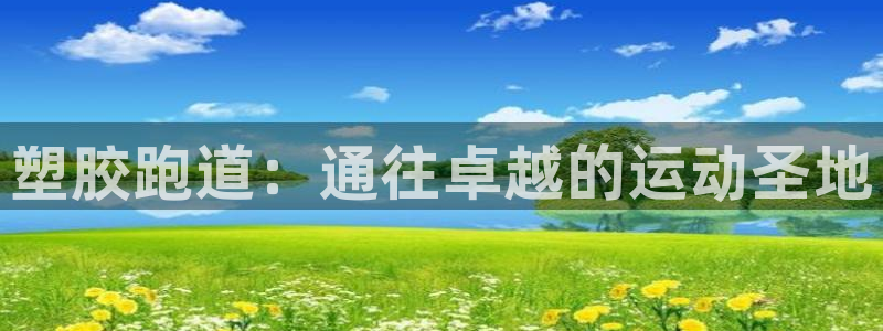 红足一生世：塑胶跑道：通往卓越的运动圣地