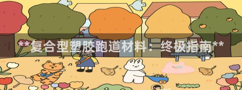 55814红足1世：**复合型塑胶跑道材料：终极指南**