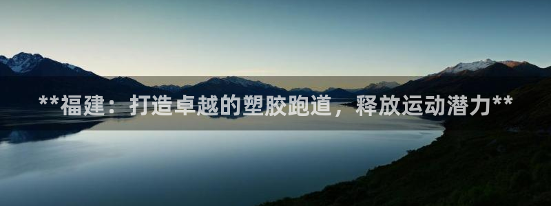 百度红足一1是为什么：**福建：打造卓越的塑胶跑道，释放运动潜力**