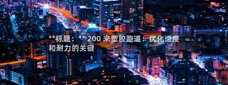 红足1世足球比分网址：**标题：** 200 米塑胶跑道：优化速度
和耐力的关键