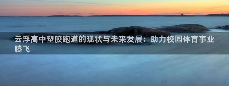 红足1世足球比分：云浮高中塑胶跑道的现状与未来发展：助力校园体育事业
腾飞