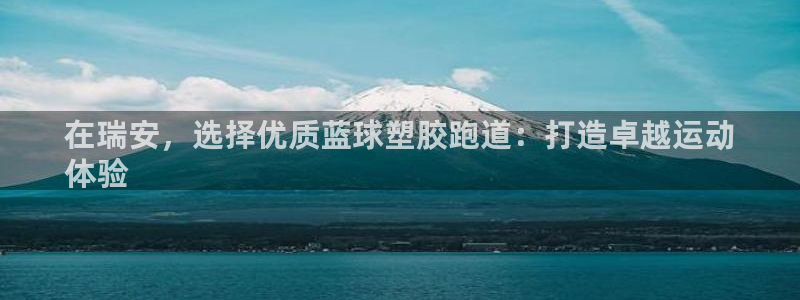 红足l一世开奖现场62ty：在瑞安，选择优质蓝球塑胶跑道：打造卓越运动
体验