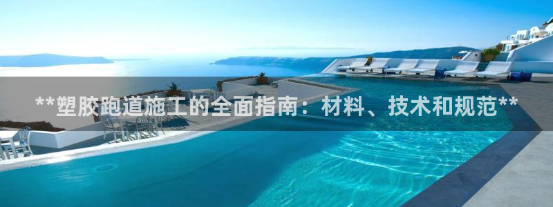 红足一1世开奖记录：**塑胶跑道施工的全面指南：材料、技术和规范**
