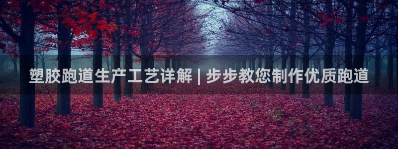 红足一1世手机版新皇冠：塑胶跑道生产工艺详解 | 步步教您制作优质跑道