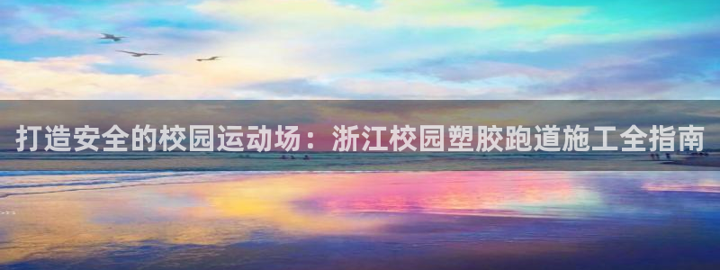 红足一1世官网：打造安全的校园运动场：浙江校园塑胶跑道施工全指南