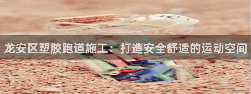 红足一1世官网比分：龙安区塑胶跑道施工：打造安全舒适的运动空间