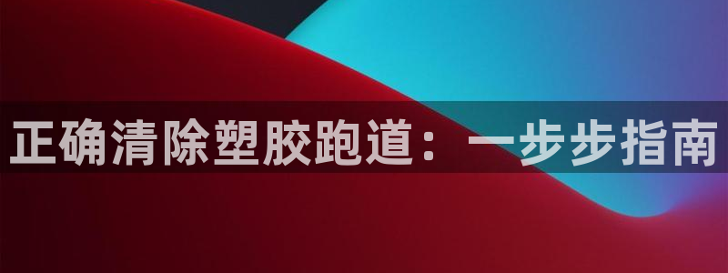 红足体育网：正确清除塑胶跑道：一步步指南