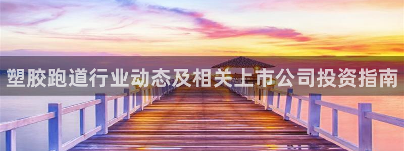 红足一1世66814新宝：塑胶跑道行业动态及相关上市公司投资指南